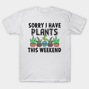 Sorry I Have Plants This Weekend Gardening Gift T-Shirt